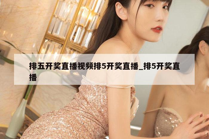 排五开奖直播视频排5开奖直播_排5开奖直播